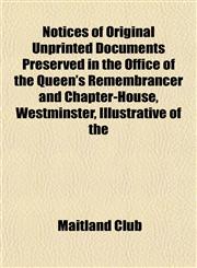 Notices of Original Unprinted Documents Preserved in the Office of the Queen's Remembrancer and Chapter-House, Westminster, Illustrative of the,1153062690,9781153062695