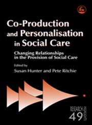 Co-Production and Personalisation in Social Care Changing Relationships in the Provision of Social Care,1843105586,9781843105589