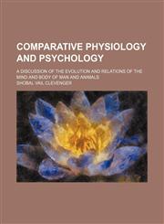 Comparative Physiology and Psychology; A Discussion of the Evolution and Relations of the Mind and Body of Man and Animals,1151046809,9781151046802