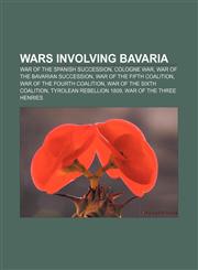 Wars involving Bavaria War of the Spanish Succession, Cologne War, War of the Bavarian Succession, War of the Fifth Coalition,1157570720,9781157570721
