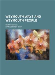 Weymouth Ways and Weymouth People; Reminiscences,1150529407,9781150529405