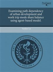 Examining path dependency of urban development and work trip mode share balance using agent-based model.,1244038091,9781244038097