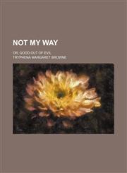 Not my way; or, Good out of evil,1151424102,9781151424105