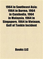 1964 in Southeast Asia 1964 in Burma, 1964 in Cambodia, 1964 in Malaysia, 1964 in Singapore, 1964 in Vietnam, Gulf of Tonkin Incident,1158096631,9781158096633