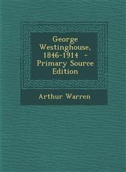 George Westinghouse, 1846-1914 - Primary Source Edition,1294792253,9781294792253