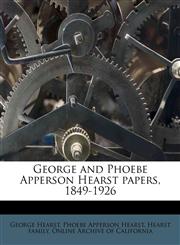 George and Phoebe Apperson Hearst papers, 1849-1926,1175577545,9781175577542