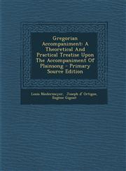 Gregorian Accompaniment A Theoretical and Practical Treatise Upon the Accompaniment of Plainsong - Primary Source Edition,1294723995,9781294723998