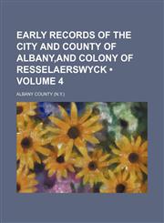 Early Records of the City and County of Albany,and Colony of Resselaerswyck (Volume 4),1150258470,9781150258473