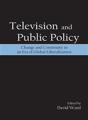 Television and Public Policy Change and Continuity in an Era of Global Liberalization,0805856447,9780805856446