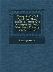 Thoughts On Old Age From Many Minds. Selected And Arranged By Hesba Stretton - Primary Source Edition,1293382671,9781293382677