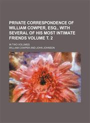 Private correspondence of William Cowper, Esq., with several of his most intimate friends Volume т. 2; in two volumes,1152582763,9781152582767