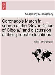 Coronado's March in search of the "Seven Cities of Cibola," and discussion of their probable locations.,1241348987,9781241348984