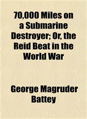 70,000 Miles on a Submarine Destroyer; Or, the Reid Beat in the World War,1152853724,9781152853720