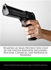 Weapons of Mass Destruction Used by the United Kingdom Including Nuclear, Chemical, and Biological Weapons,1277205469,9781277205466