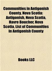 Communities in Antigonish County, Nova Scotia Antigonish, Nova Scotia,1155435753,9781155435756