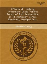 Effects of Teaching Vocabulary Using Various Forms of Rich Instruction in Thematically Versus Randomly Grouped Sets.,1243594497,9781243594495