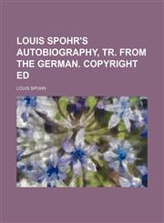 Louis Spohr's autobiography, tr. from the German. Copyright ed,1150358521,9781150358524