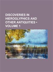 Discoveries in Hieroglyphics and Other Antiquities (Volume 1),1459065255,9781459065253
