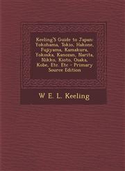 Keeling's Guide to Japan Yokohama, Tokio, Hakone, Fujiyama, Kamakura, Yokoska, Kanozan, Narita, Nikko, Kioto, Osaka, Kobe, Etc. Etc - Primary S,1293820113,9781293820117
