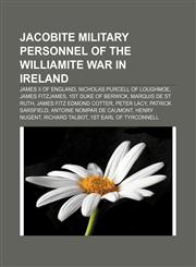 Jacobite military personnel of the Williamite War in Ireland James II of England, Nicholas Purcell of Loughmoe, James FitzJames,1233125257,9781233125258