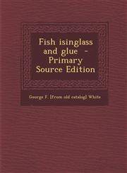 Fish Isinglass and Glue - Primary Source Edition,1293864587,9781293864586