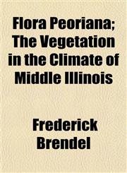 Flora Peoriana; The Vegetation in the Climate of Middle Illinois,1152915754,9781152915756