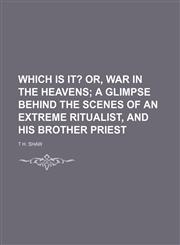 Which Is It?; Or, War in the Heavens a Glimpse Behind the Scenes of an Extreme Ritualist, and His Brother Priest,115141140X,9781151411402