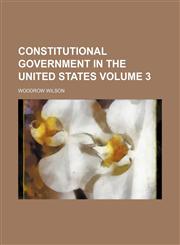 Constitutional government in the United States Volume 3,1155566319,9781155566313
