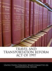 TRAVEL AND TRANSPORTATION REFORM ACT OF 1997,1240599323,9781240599325