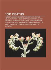 1581 deaths Hubert Languet, Christopher Báthory, Justus Velsius, Francis I, Duke of Saxe-Lauenburg, James Hamilton, Francisco de Aguirre,1155138937,9781155138930