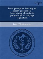 From perceptual learning to speech production Generalizing phonotactic probabilities in language acquisition.,1248986091,9781248986097