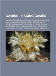Gaming - Racing games Arcade racing games, Futuristic racing games, Kart racer, Simulation racing games, Arcade racer, Hydro Thunder, Micro Machines 64 Turbo, OutRun, AeroGauge, Crash 'n Burn, Cyber Spin, Extreme-G, Extreme-G 2, F-Zero, F-Zero AX,1234850117,9781234850111