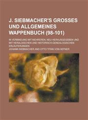 J. Siebmacher's Grosses Und Allgemeines Wappenbuch; In Verbindung Mit Mehreren, Neu Herausgegeben Und Mit Heraldischen Und Historisch-Genealogischen E,1235791459,9781235791451