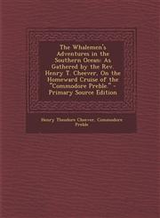 The Whalemen's Adventures in the Southern Ocean As Gathered by the Rev. Henry T. Cheever, On the Homeward Cruise of the "Commodore Preble." - Primary Source Edition,1289991987,9781289991982