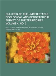 Bulletin of the United States Geological and Geographical Survey of the Territories Volume 4, no. 2,1130769453,9781130769456