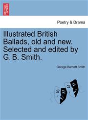 Illustrated British Ballads, old and new. Selected and edited by G. B. Smith.,1241541183,9781241541187