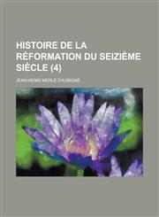 Histoire de La Reformation Du Seizieme Siecle (4),1234564068,9781234564063