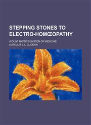 Stepping Stones to Electro-Homå"opathy; (Count Mattei's System of Medicine),1150381892,9781150381898