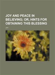 Joy and peace in believing;  or, hints for obtaining this blessing,1151396427,9781151396426