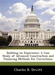Building on Experience A Case Study of Advanced Construction and Financing Methods for Corrections,1288249276,9781288249275