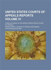 United States Courts of Appeals Reports; Cases Adjudged in the United States Circuit Court of Appeals Volume 51,1234112906,9781234112905