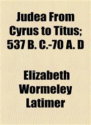 Judea From Cyrus to Titus; 537 B. C.-70 A. D,1154754499,9781154754490