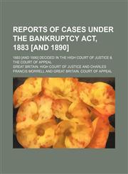 Reports of Cases Under the Bankruptcy Act, 1883 [And 1890] (Volume 1-10); 1883 [And 1890] Decided in the High Court of Justice & the Court of Appeal,1151095206,9781151095206