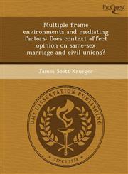 Multiple frame environments and mediating factors Does context affect opinion on same-sex marriage and civil unions?,1243640804,9781243640802