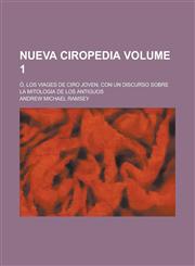 Nueva Ciropedia; ó, Los viages de Ciro joven, con un discurso sobre la mitologia de los antiguos Volume 1,1230129871,9781230129877