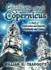 Luther and Copernicus A Study of Resurrection and Research, Christianity and Cosmos,1607039079,9781607039075