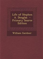 Life of Stephen A. Douglas - Primary Source Edition,1294499076,9781294499077