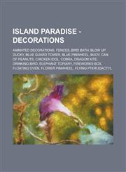 Island Paradise - Decorations Animated Decorations, Fences, Bird Bath, Blow Up Ducky, Blue Guard Tower, Blue Pinwheel, Buoy, Can of Peanuts, Chicken,123477139X,9781234771393