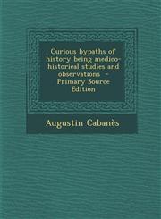 Curious Bypaths of History Being Medico-Historical Studies and Observations - Primary Source Edition,1287877176,9781287877172