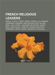 French religious leaders French clergy, French rabbis, Pierre Allix, Barbara Heinemann Landmann, Abraham ben David, Pauline Bebe, Louis Cappel,1157373275,9781157373278
